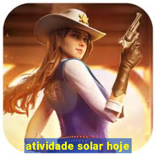 atividade solar hoje